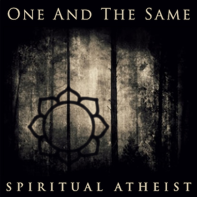 SPIRITUAL ATHEIST - ONE AND THE SAME
