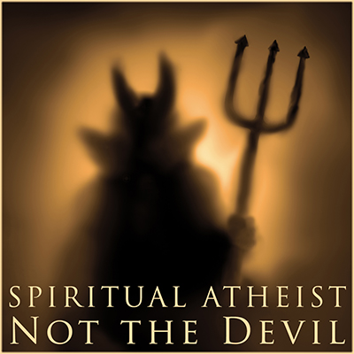 SPIRITUAL ATHEIST - NOT THE DEVIL