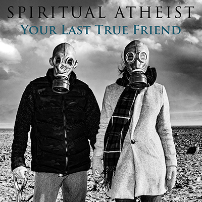 SPIRITUAL ATHEIST - YOUR LAST TRUE FRIEND
