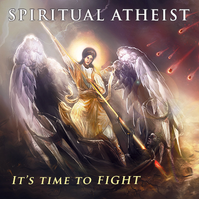 SPIRITUAL ATHEIST - ITS TIME TO FIGHT