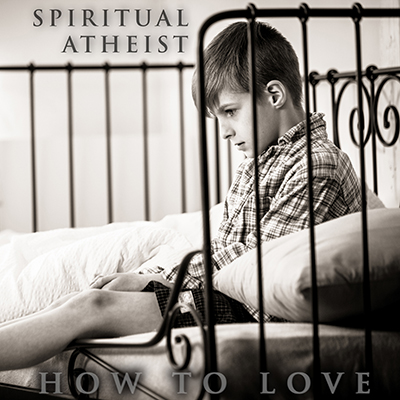 SPIRITUAL ATHEIST - HOW TO LOVE