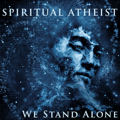 SPIRITUAL ATHEIST - WE STAND ALONE