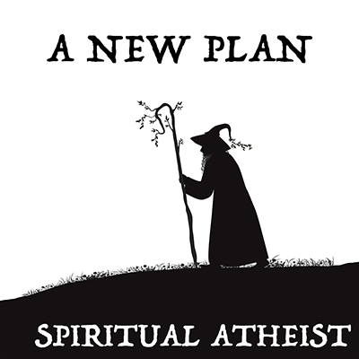 SPIRITUAL ATHEIST - A NEW PLAN
