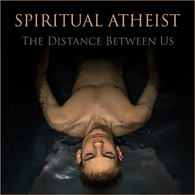 SPIRITUAL ATHEIST - THE DISTANCE BETWEEN US