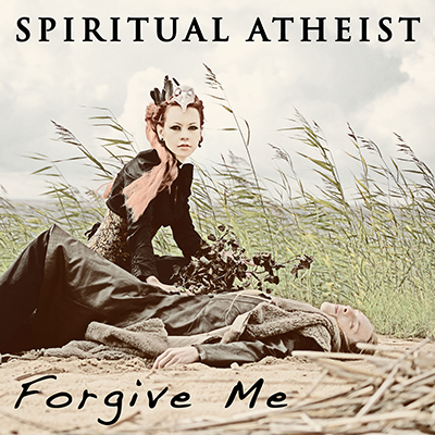 SPIRITUAL ATHEIST - FORGIVE ME
