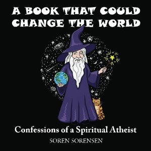 A BOOK THAT COULD CHANGE THE WORLD: CONFESSIONS OF A SPIRITUAL ATHEIST