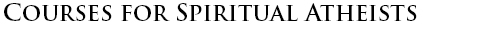 Courses for Spiritual Atheists