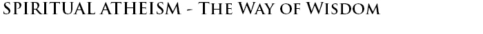 SPIRITUAL ATHEISM: THE WAY OF WISDOM